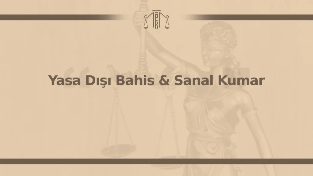 Yasa Dışı Bahis Cezası & Sanal Kumar Suçu