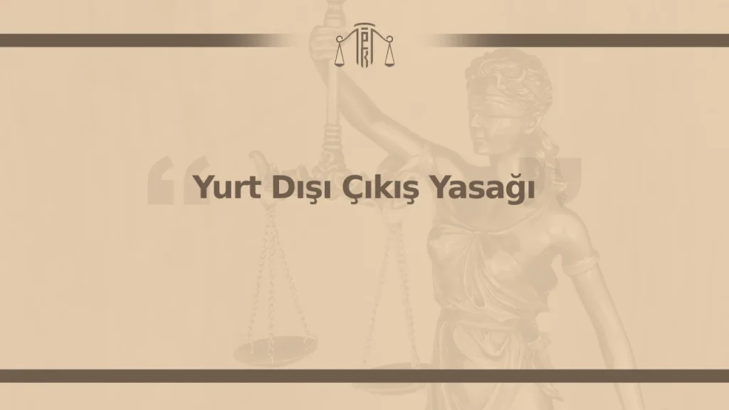 Yurt Dışı Çıkış Yasağı Hakkında (Nedir?, Sorgulama)