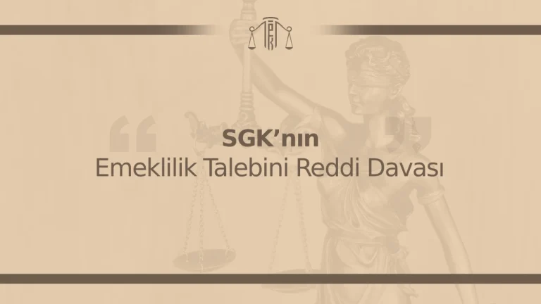 SGK’nın Emeklilik Talebini Reddi Davası
