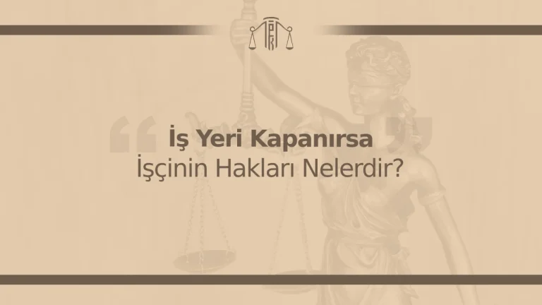 İş Yeri Kapanırsa İşçinin Hakları Nelerdir