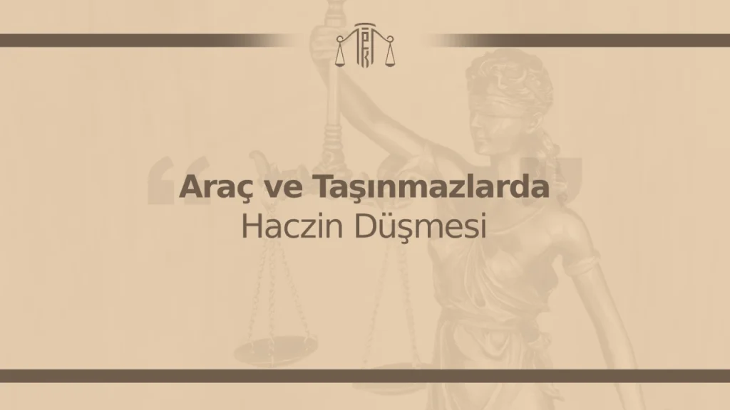 Araç ve Taşınmazlarda Haczin Düşmesi (İİK m.106–110)