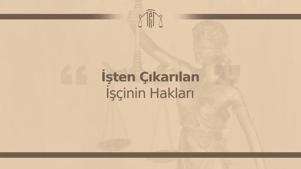 İşten Çıkarılan İşçinin Hakları 2026