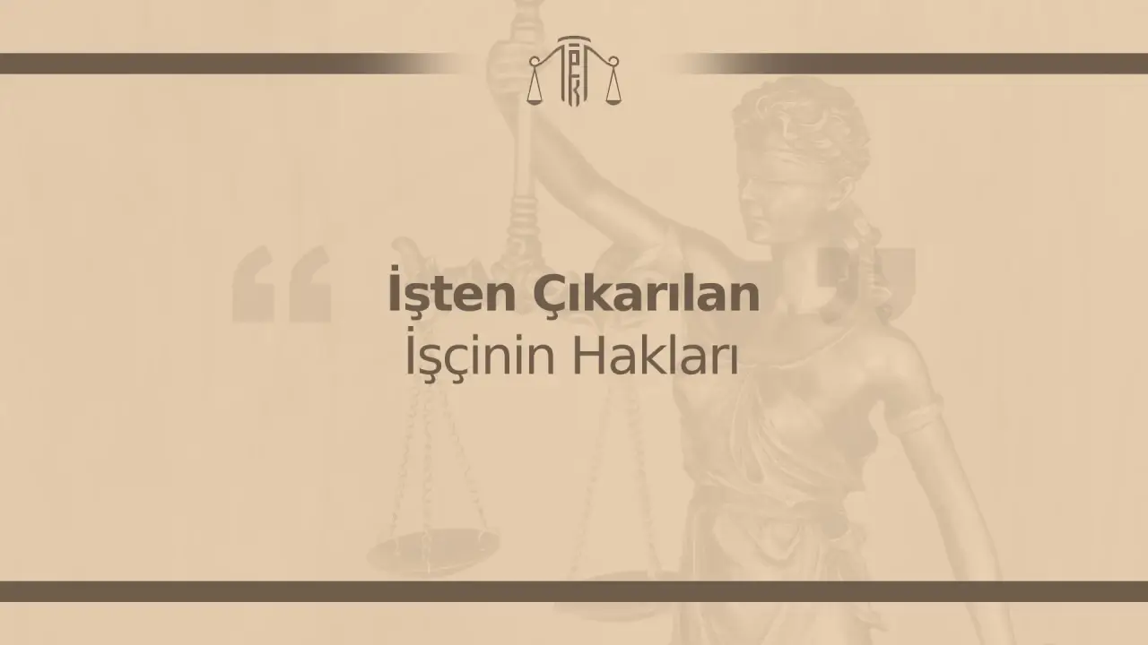 İşten Çıkarılan İşçinin Hakları