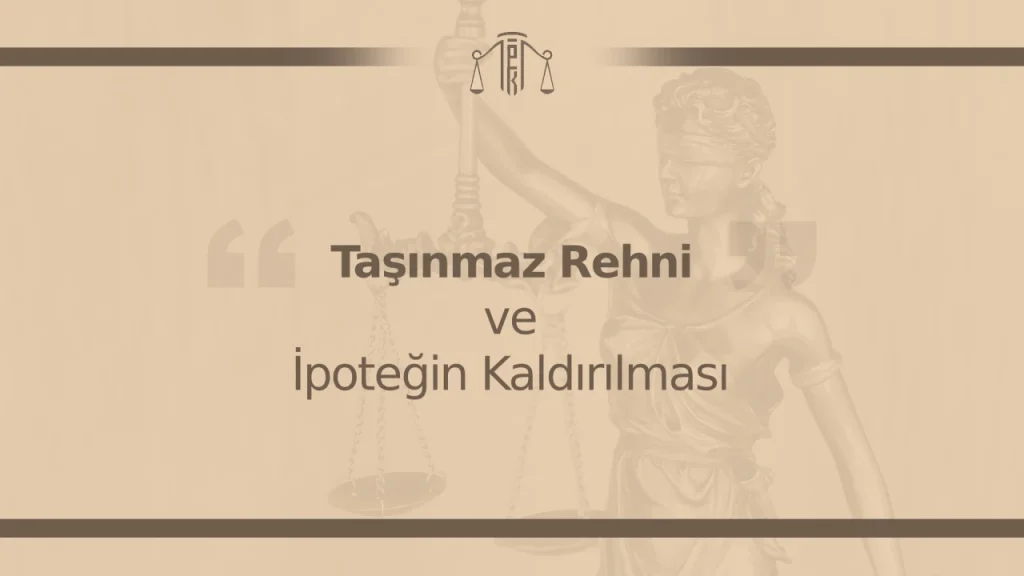 Taşınmaz Rehni ve İpoteğin Kaldırılması (Rehin/İpotek Fekki)