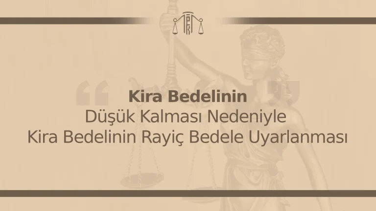 Kira Bedelinin Düşük Kalması Nedeniyle Kira Bedelinin Rayiç Bedele Uyarlanması