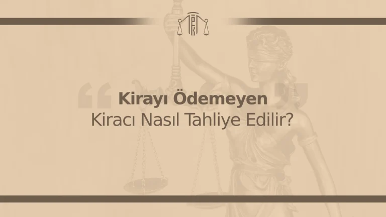 Kirayı Ödemeyen Kiracı Nasıl Tahliye Edilir?