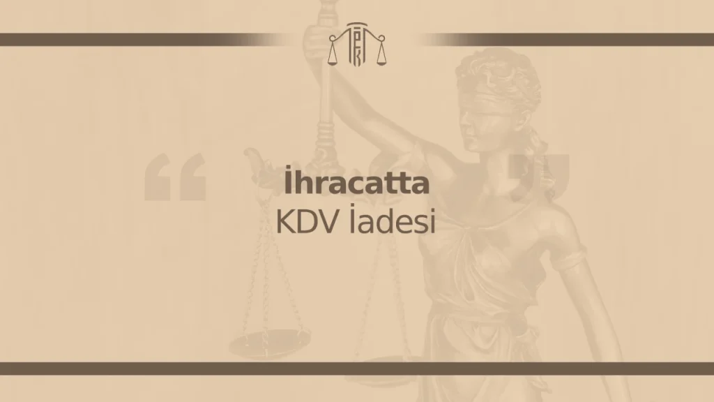 İhracatta KDV İadesi Nedir, Nasıl Alınır? Sahte Belge ve Vergi Cezaları